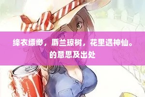 绛衣缥缈，麝兰琼树，花里遇神仙。的意思及出处
