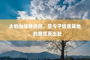 太伯当年曾逊避，至今子姓居吴地。的意思及出处