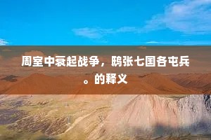 周室中衰起战争，鸱张七国各屯兵。的释义