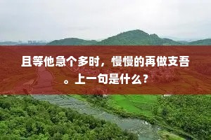 且等他急个多时，慢慢的再做支吾。上一句是什么？