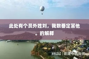 此处有个员外姓刘，我数番定害他。的解释