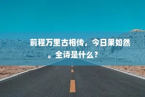 　　前程万里古相传，今日果如然。全诗是什么？