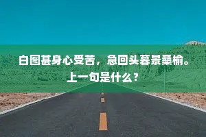 白图甚身心受苦，急回头暮景桑榆。上一句是什么？
