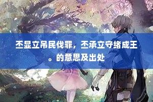 丕显立吊民伐罪，丕承立守绪成王。的意思及出处