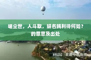 嗟尘世，人斗取，蜗名蝇利待何如？的意思及出处