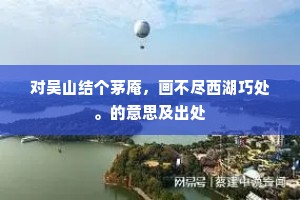 对吴山结个茅庵，画不尽西湖巧处。的意思及出处