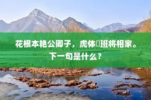 花根本艳公卿子，虎体鹓班将相家。下一句是什么？