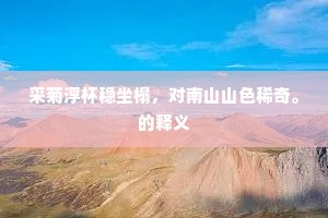 采菊浮杯稳坐榻，对南山山色稀奇。的释义