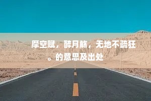 　　摩空赋，醉月觞，无地不疏狂。的意思及出处