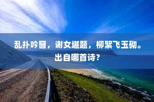 乱扑吟窗,谢女堪题,柳絮飞玉砌。出自哪首诗? 乱扑吟窗,谢女堪题,柳絮飞玉砌。出自哪首诗?