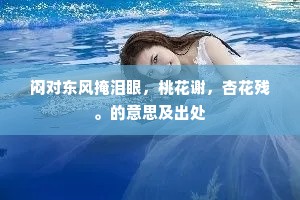 闷对东风掩泪眼，桃花谢，杏花残。的意思及出处