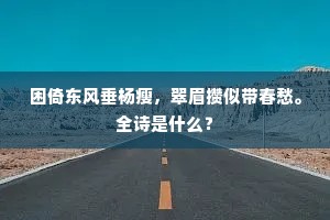 困倚东风垂杨瘦，翠眉攒似带春愁。全诗是什么？