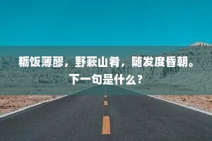 粝饭薄醪，野蔌山肴，随发度昏朝。下一句是什么？