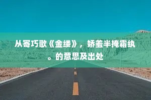 从寄巧歌《金缕》，娇羞半掩霜纨。的意思及出处