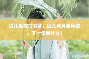 受儿度枕冷衾寒，捱几宵月苦风酸。下一句是什么？