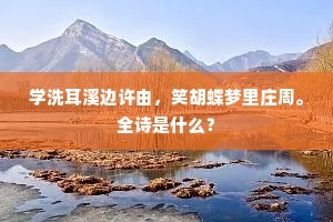 学洗耳溪边许由，笑胡蝶梦里庄周。全诗是什么？