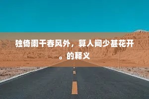 独倚阑干春风外，算人间少甚花开。的释义