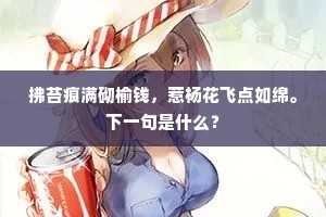 拂苔痕满砌榆钱，惹杨花飞点如绵。下一句是什么？