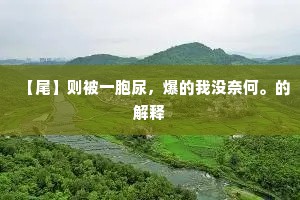 【尾】则被一胞尿，爆的我没奈何。的解释