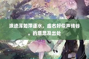 浪迹浑如萍逐水，虚名好似声传谷。的意思及出处