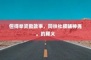 但得举贤勤政事，同扶社稷辅神尧。的释义