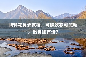 骋怀花月酒家楼，可追欢亦可悲秋。出自哪首诗？