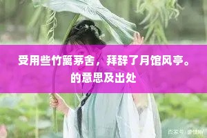 受用些竹篱茅舍，拜辞了月馆风亭。的意思及出处