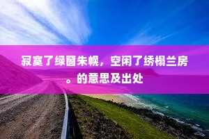寂寞了绿窗朱幌，空闲了绣榻兰房。的意思及出处