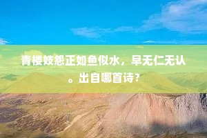 青楼妓怨正如鱼似水，早无仁无认。出自哪首诗？