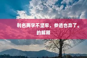 　　利名两字不坚牢，参透也弃了。的解释