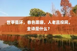 世事循环，春色阑珊，人老且投闲。全诗是什么？