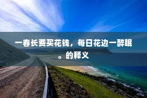 一春长费买花钱，每日花边一醉眠。的释义