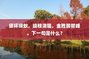 银杯绿蚁，琼枝清唱，金胜醉鳌峰。下一句是什么？