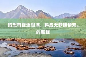 暗想有缘添恨满，料应无梦继情欢。的解释