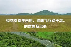 琼花绽春生画舸，锦帆飞兵动干戈。的意思及出处