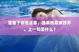 准备下新愁送客，强教他眉黛舒开。上一句是什么？