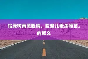 恰绿树南薰晚晴，险些儿羞杀啼莺。的释义