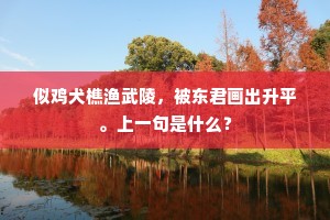 似鸡犬樵渔武陵，被东君画出升平。上一句是什么？