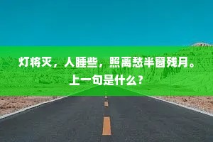 灯将灭，人睡些，照离愁半窗残月。上一句是什么？