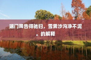 端门赐告得驰归，雪霁沙沟净不泥。的解释