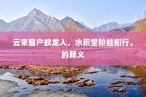 云来窗户蛟龙入，水积堂阶蛙蚓行。的释义