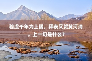 驺虞千年为上瑞，拜表又贺黄河清。上一句是什么？