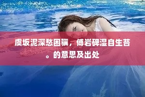 虞坂泥深愁困骥，傅岩碑湿自生苔。的意思及出处