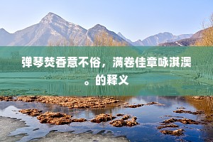 弹琴焚香意不俗，满卷佳章咏淇澳。的释义