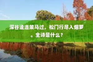 深谷逶迤策马过，松门行尽入烟萝。全诗是什么？