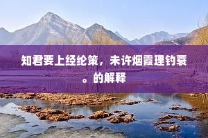 知君要上经纶策，未许烟霞理钓蓑。的解释