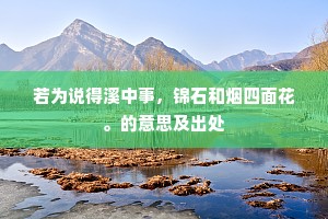 若为说得溪中事，锦石和烟四面花。的意思及出处