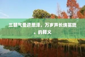 三朝气蚤迎恩泽，万岁声长绕冕旒。的释义