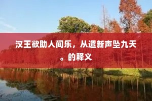 汉王欲助人间乐，从遣新声坠九天。的释义