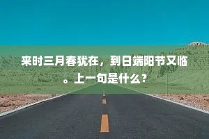 来时三月春犹在，到日端阳节又临。上一句是什么？